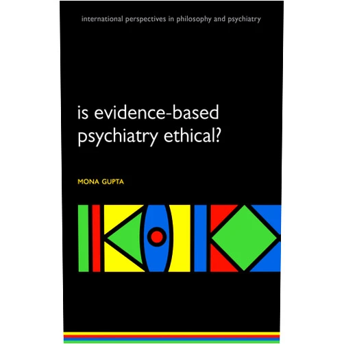 Mona Gupta Is evidence-based psychiatry ethical? (International Perspectives in Philosophy & Psychiatry)