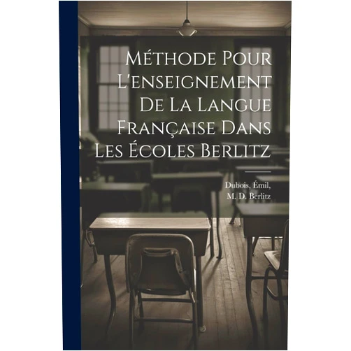 French Edition by M D (Maximilian Delphinus) Berlitz (Creator), Émil Joint Author DuBois (Creator) Méthode pour l'enseignement de la langue française dans les écoles Berlitz (French Edition)