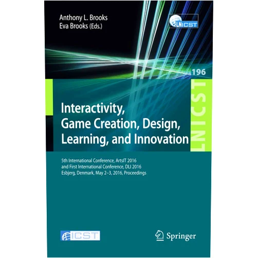 Anthony L. Brooks,Eva Brooks Interactivity, Game Creation, Design, Learning, and Innovation: 5th International Conference, ArtsIT 2016, and First International Conference, DLI ... and Telecommunications Engineering, 196)