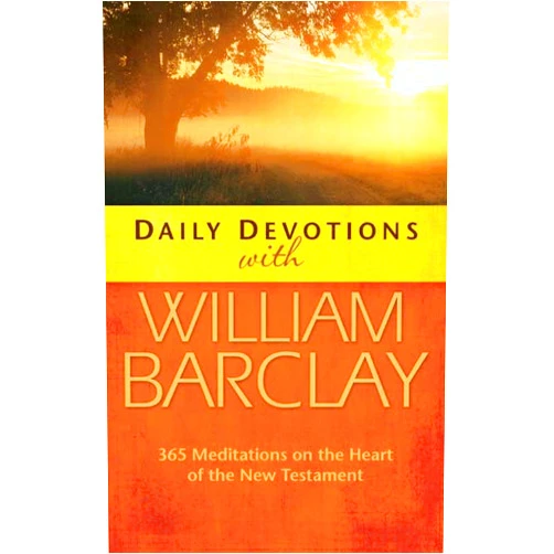 William Barclay Daily Devotions with William Barclay: 365 Meditations on the Heart of the New Testament