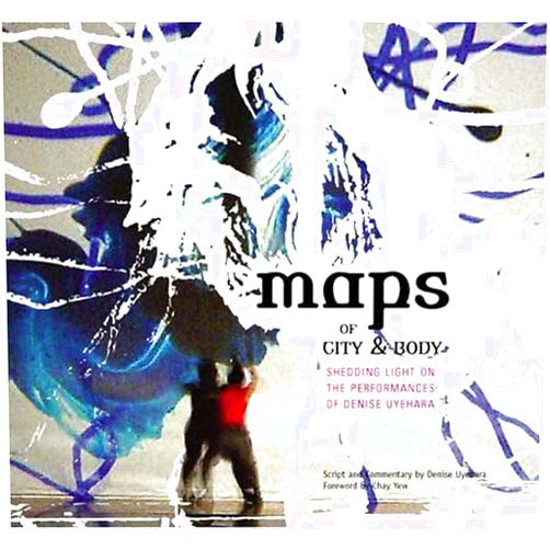 By Denise Uyehara (Editor), Editors Anthony Escobar And Sunyoung Lee (Editor) Maps Of City And Body: Shedding Light On The Performances Of Denise Uyehara