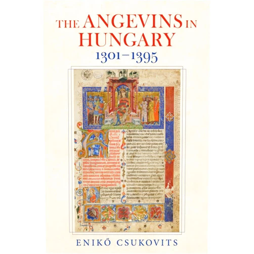 Enikő Csukovits,David Robert Evans The Angevins in Hungary 1301–1395 (Studies in Hungarian History)
