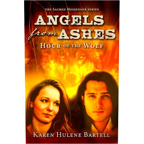 Karen Hulene Bartell Angels from Ashes: Hour of the Wolf (The Sacred Messenger Series Book 1)