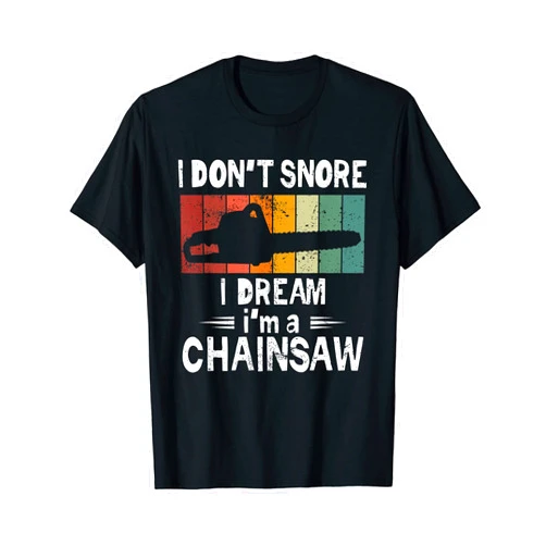 Logger Lumberjack I Don't Snore I Dream I'm A Chainsaw funny Logger Lumberjack T-Shirt