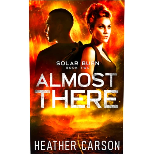 Heather Carson Almost There: Solar Burn #2 (Solar Burn Series)