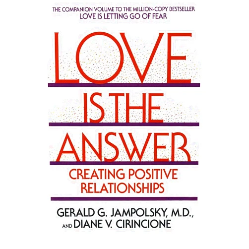 Gerald G. Jampolsky MD,Diane V. Cirincione Love Is the Answer: Creating Positive Relationships