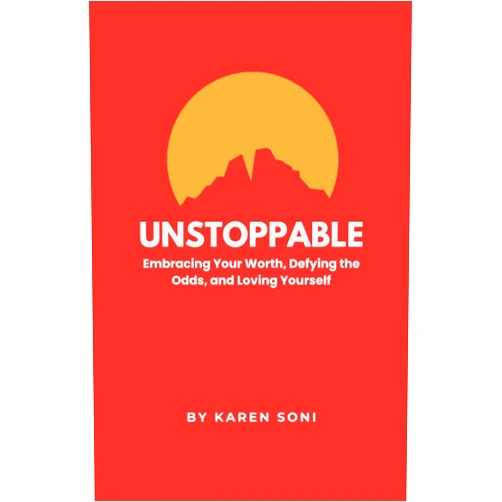 Karen Soni Unstoppable: Embracing Your Worth, Defying the Odds, and Loving Yourself.