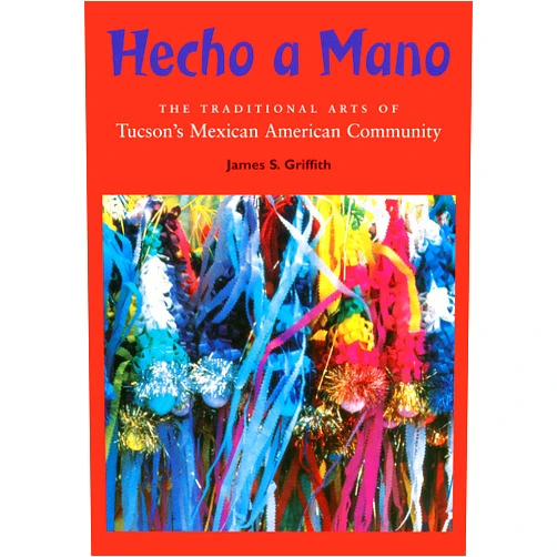 By James S. Griffith (Author), Patricia Preciado Martin (Foreword) Format: Kindle Edition Hecho a Mano: The Traditional Arts of Tucson's Mexican American Community