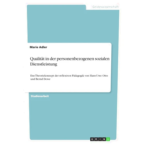 German Edition by Marie Adler (Author) Qualität in der personenbezogenen sozialen Dienstleistung: Das Theoriekonzept der reflexiven Pädagogik von Hans-Uwe Otto und Bernd Dewe (German Edition)