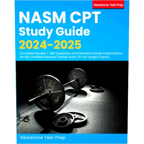 Newstone Test Prep NASM CPT Study Guide 2024-2025: Complete Review + 480 Questions and Detailed Answer Explanations for the Certified Personal Trainer Exam (4 Full-Length Exams)