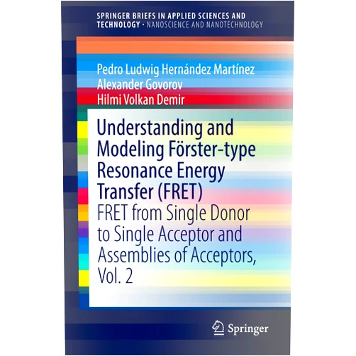 By Pedro Ludwig Hernández Martínez (Author), Alexander Govorov (Author), Hilmi Volkan Demir (Author) & 0 more Format: Kindle Edition Understanding and Modeling Förster-type Resonance Energy Transfer (FRET): FRET from Single Donor to Single Acceptor and Assemblies of Acceptors, Vol. 2 ... in Applied Sciences and Technology)