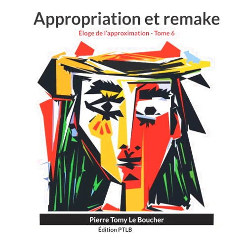 French Edition by Pierre Tomy Le Boucher (Author) Appropriation et remake: Éloge de l’approximation - Tome 6 (French Edition)