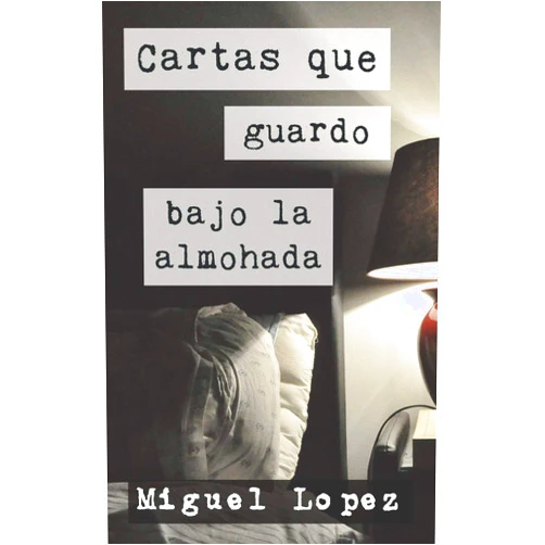Miguel Lopez Cartas que guardo bajo la almohada (Cartas Nocturnas) (Spanish Edition)