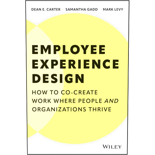By Dean E. Carter (Author), Mark Levy (Author), Samantha Gadd (Author) & 0 more Employee Experience Design: How to Co-create Work Where People and Organizations Thrive