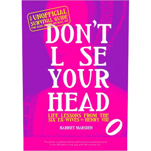 Harriet Marsden Don't Lose Your Head: Life Lessons from the Six Ex-Wives of Henry VIII