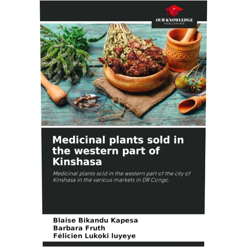 By Blaise Bikandu Kapesa (Author), Barbara Fruth (Author), Félicien Lukoki luyeye (Author) & 0 more Medicinal plants sold in the western part of Kinshasa: Medicinal plants sold in the western part of the city of Kinshasa in the various markets in DR Congo.