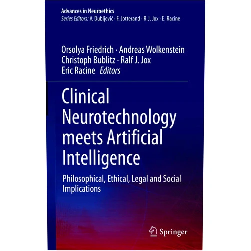 Orsolya Friedrich,Andreas Wolkenstein,Christoph Bublitz,Ralf J. Jox,Eric Racine Clinical Neurotechnology meets Artificial Intelligence: Philosophical, Ethical, Legal and Social Implications (Advances in Neuroethics)