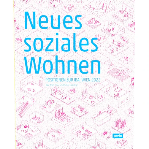 IBA_Wien 2022,future.lab Neues soziales Wohnen: Positionen zur IBA_Wien 2022 (German Edition)