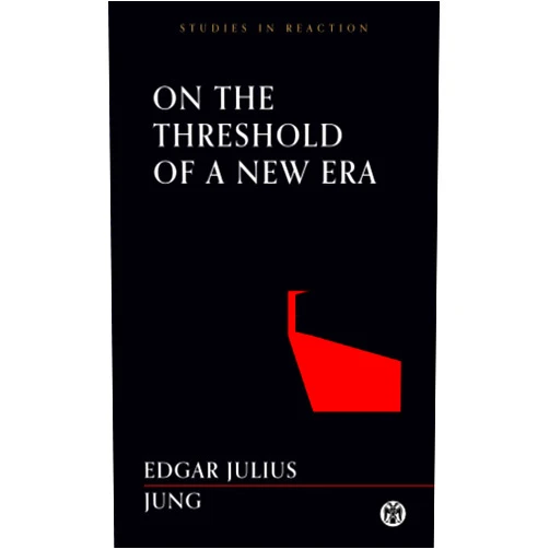 By Edgar Julius Jung (Author), Victor Van Brandt (Translator) On the Threshold of a New Era - Imperium Press (Studies in Reaction)