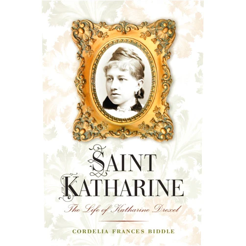 Cordelia Frances Biddle Saint Katharine: The Life of Katharine Drexel