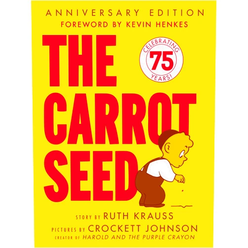 By Ruth Krauss (Author), Crockett Johnson (Illustrator) The Carrot Seed: 75th Anniversary: The Atlantic Essential Picture Book for Children about Believing, Patience, and Growing Dreams (Rise and Shine)