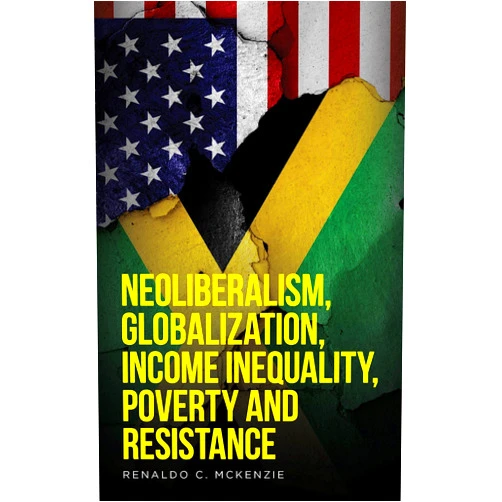 By C. McKenzie, Renaldo (Author) Format: Kindle Edition Neoliberalism, Globalization, Income Inequality, Poverty And Resistance