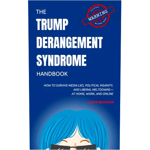 By Lloyd Beckman (Author) The Trump Derangement Syndrome Handbook: How to Survive Media Lies, Political Insanity, and Liberal Meltdowns—at Home, Work, and Online