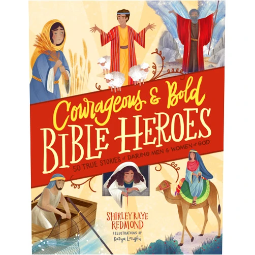 Shirley Raye Redmond,Katya Longhi Courageous and Bold Bible Heroes: 50 True Stories of Daring Men and Women of God
