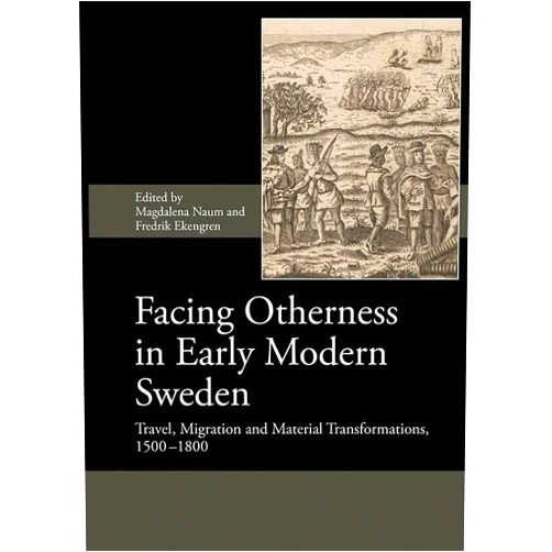 Magdalena Naum,Fredrik Ekengren,Adam Grimshaw,Anna-Kaisa Salmi,Annemari Tranberg,Carl-Gösta Ojala,Christina Dalhede,Christina Rosén,Claes B. Pettersson,Göran Tagesson,Jens Heimdahl,Joachim Ostlund,Prof Jonas Nordin,Kenneth Nyberg,Kimmo Katajala,Lisa Hellman,Lu Ann De Cunzo,Magnus Elfwendahl,Matti Enbuske,Per Cornell,Risto Nurmi Facing Otherness in Early Modern Sweden: Travel, Migration and Material Transformations, 1500-1800 (Society for Post Medieval Archaeology Monograph Series, 10)