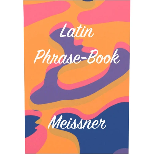 Carl Meissner,Henry William Auden M.A.,Dr. Miguel Angel Santos Saldivar M.D. Latin Phrase-Book