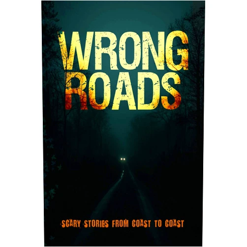 Kyle Harrison,Tobias Wade,Scott Savino,AJ Horvath,AS Lowe,Allan Loe,Blair Daniels,Candice Green,Darius Pilgrim,David Feuling,Alanna Webb,Donna Hellmuth,Dustin Chisam,Elizabeth Kirkman,Emily O’Neal,EZ Morgan,Grant Hinton,H.G. Gravy,Hunter LaCross,J. Speziale,Jennifer Winters,Keith McDuffee,Kris M. Kitts,M.M. Kelley,Matt Richardsen,Miranda Hernadez,Mr. Michael Squid,Nick Botic,Nick Kanov,P. F. McGrail,Penny Tailsup,Preston Farlow,Riley Odell,S. F. Barkley,Seamus Coffey,Spencer Burnett,Tara Devlin,Tristan Lince,William Stuart,P. F. McGrail,Penny Tailsup,Riley Odell,Tara A. Devlin,Tristan Lince Wrong Roads: Scary Stories from Coast to Coast
