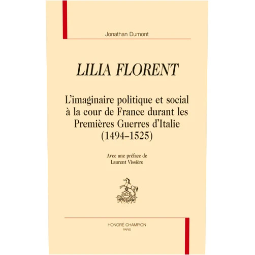 French Edition by Jonathan Dumont (Author), Laurent Vissière (Preface) Lilia Florent - l'imaginaire politique et social à la cour de France durant les premières guerres d'Italie, 1494-1
