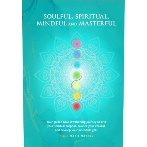 Anne-Marie Mayers Soulful, Spiritual, Mindful and Masterful: Your Soul Awakening guide to find your spiritual purpose, your true self and happiness, balance chakras and develop amazing gifts