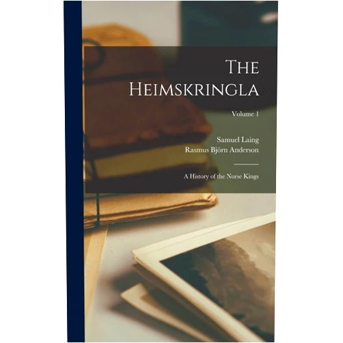Rasmus Björn Anderson,Samuel Laing,Snorri Sturluson The Heimskringla: A History of the Norse Kings; Volume 1