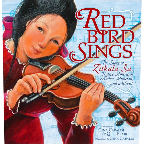 Gina Capaldi,Q. L. Pearce Red Bird Sings: The Story of Zitkala-Ša, Native American Author, Musician, and Activist