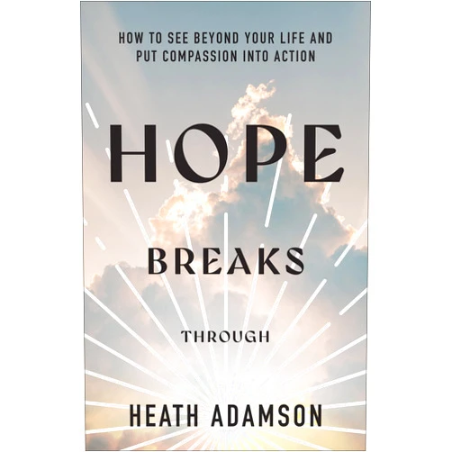 By Heath Adamson (Author) Hope Breaks Through: How to See Beyond Your Life and Put Compassion into Action