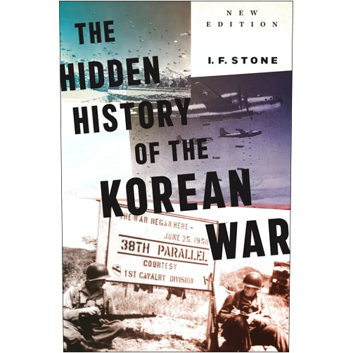 By I.F. Stone (Author), Gregory Elich (Foreword), Tim Beal (Foreword) & 0 more Hidden History of the Korean War: New Edition