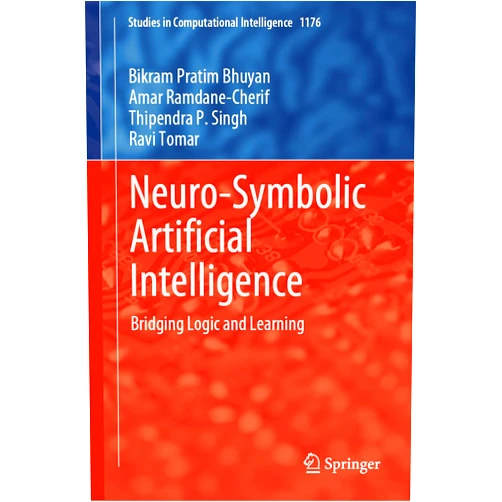 Bikram Pratim Bhuyan,Amar Ramdane-Cherif,Thipendra P. Singh,Ravi Tomar Neuro-Symbolic Artificial Intelligence: Bridging Logic and Learning (Studies in Computational Intelligence, 1176)