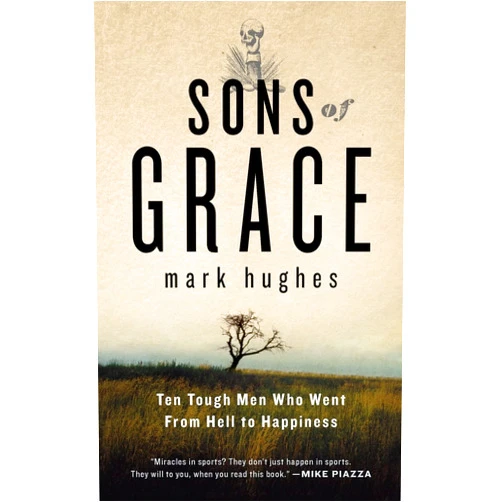 Mark hughes,Sheldon Bermont,Mark Hughes,James Iacobelli Sons of Grace: Ten tough men who went from hell to Happiness