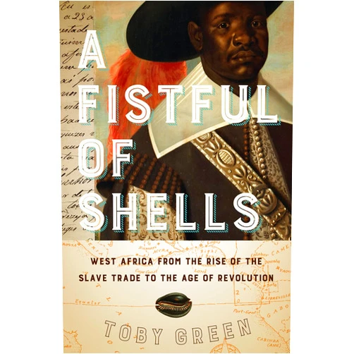 Toby Green A Fistful of Shells: West Africa from the Rise of the Slave Trade to the Age of Revolution