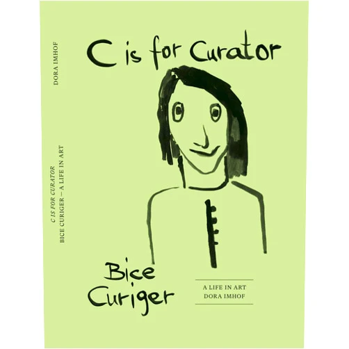 Katharina Fritsch,Kathy Halbreich,Thomas Hirschhorn,Massimiliano Gioni,Dora Imhof C Is for Curator: Bice Curiger: a Career