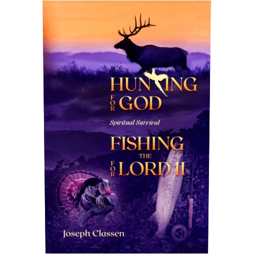 Joseph Classen Hunting for God, Fishing for the Lord II: Spiritual Survival