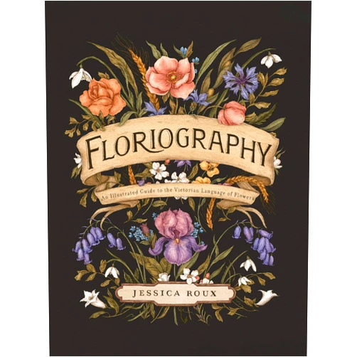 Jessica Roux Floriography: An Illustrated Guide to the Victorian Language of Flowers (Volume 1) (Hidden Languages)