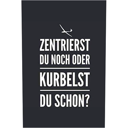 German Edition by Segelflieger-Club Publishing (Author) Zentrierst Du Noch Oder Kurbelst Du Schon: Notizbuch - DIN A5 - 6x9 Zoll - 120 Seiten - Kariert | Segelflug Segelflieger Segelfliegen Journal Notizblock (German Edition)