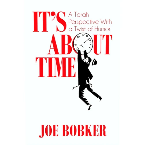 Joe Bobker It's About Time: A Torah Perspective with a Twist of Humor
