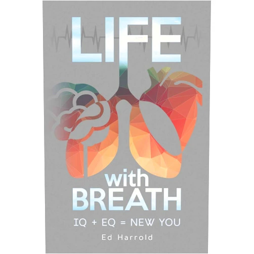 Ed Harrold Jr. Life With Breath: Iq + Eq = New You