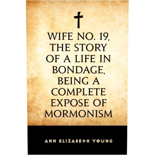 By Ann Elizabeth Young (Author) Wife No. 19, the Story of a Life in Bondage, Being a Complete Expose of Mormonism