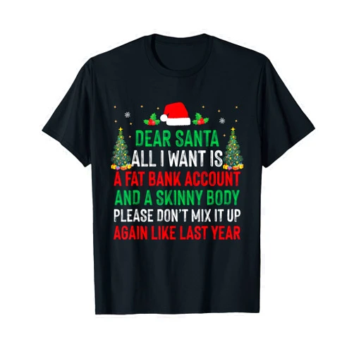 Christmas Funny Family Santa Humor Xmas Dear Santa All I Want is Fat Bank Account Skinny Body Funny T-Shirt