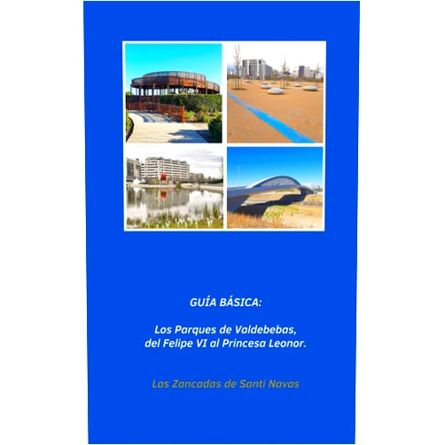 Santiago Navas Fernández,Alejandro Santiago Navas Villar GUÍA BÁSICA DE LOS PARQUES DE VALDEBEBAS: DEL FELIPE VI AL PRINCESA LEONOR (GUIAS BASICAS DE PASEOS POR PARQUES Y JARDINES DE MADRID) (Spanish Edition)