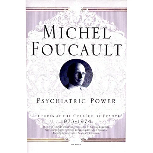 By Michel Foucault (Author), Jacques Lagrange (Editor), Arnold I. Davidson (Editor), Graham Burchell (Translator) & 1 more Psychiatric Power: Lectures at the Collège de France, 1973--1974 (Michel Foucault Lectures at the Collège de France, 3)